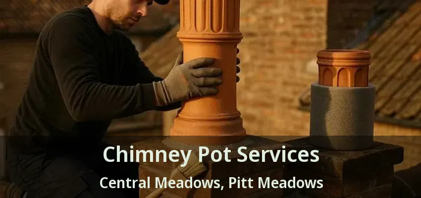 Chimney Pot Services Central Meadows, Pitt Meadows - BC