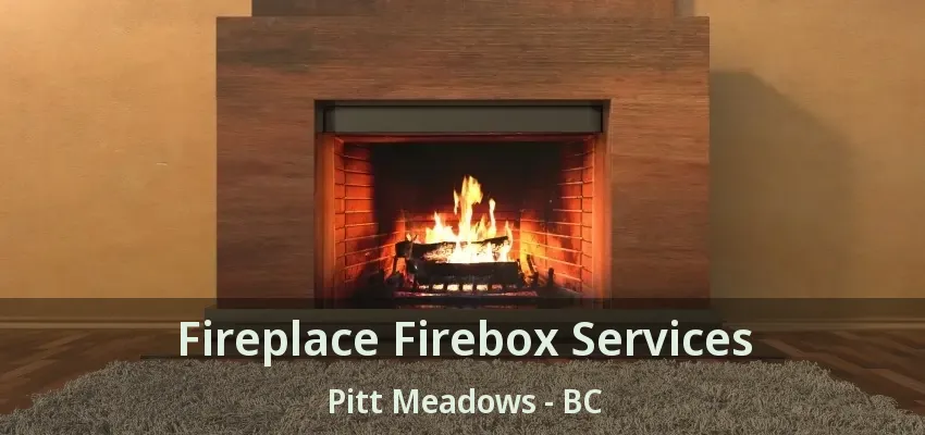 Fireplace Firebox Services Pitt Meadows - BC