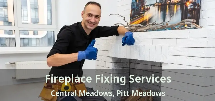 Fireplace Fixing Services Central Meadows, Pitt Meadows - BC