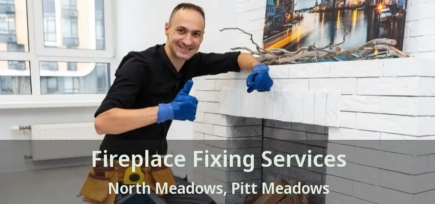 Fireplace Fixing Services North Meadows, Pitt Meadows - BC