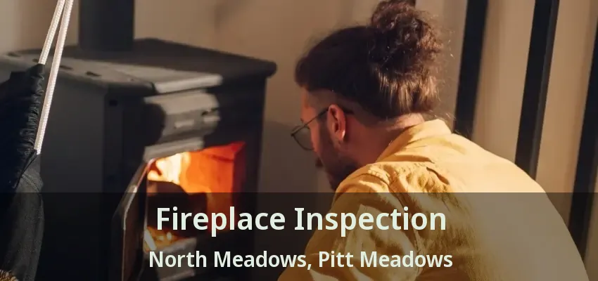 Fireplace Inspection North Meadows, Pitt Meadows - BC
