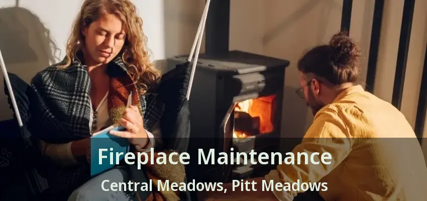 Fireplace Maintenance Central Meadows, Pitt Meadows - BC