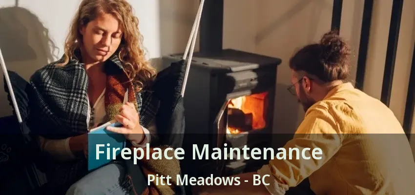 Fireplace Maintenance Pitt Meadows - BC