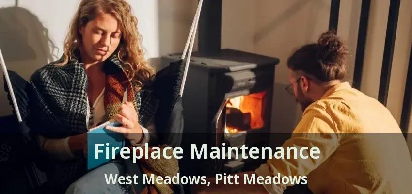 Fireplace Maintenance West Meadows, Pitt Meadows - BC