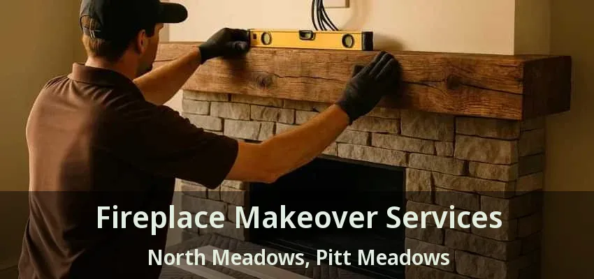 Fireplace Makeover Services North Meadows, Pitt Meadows - BC