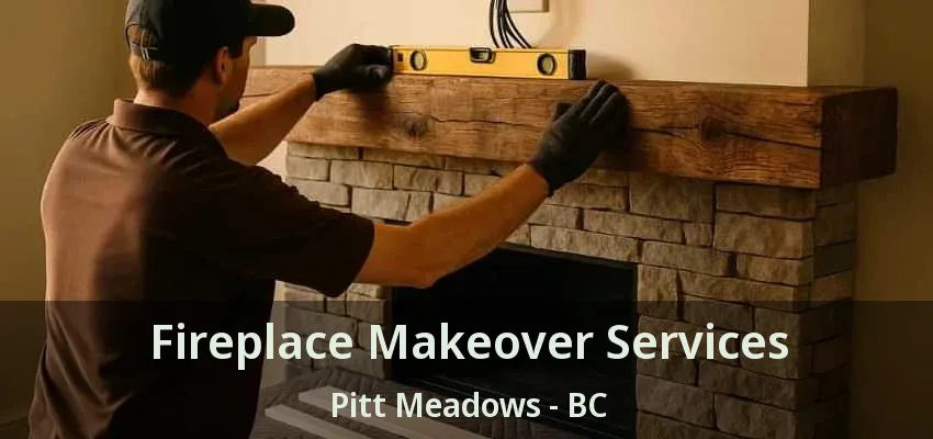 Fireplace Makeover Services Pitt Meadows - BC