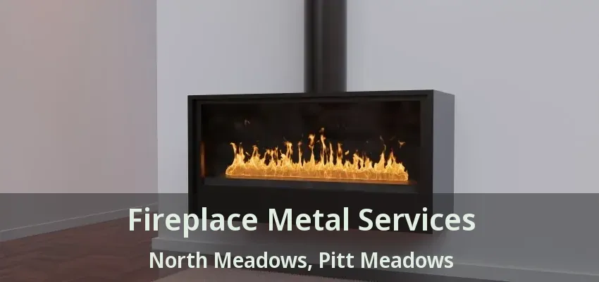 Fireplace Metal Services North Meadows, Pitt Meadows - BC