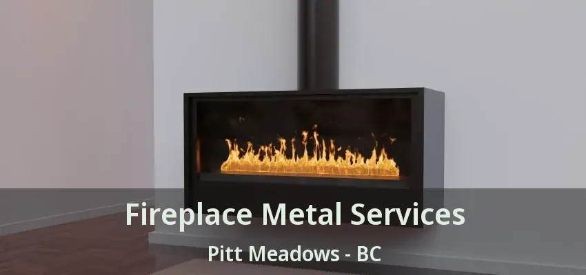 Fireplace Metal Services Pitt Meadows - BC