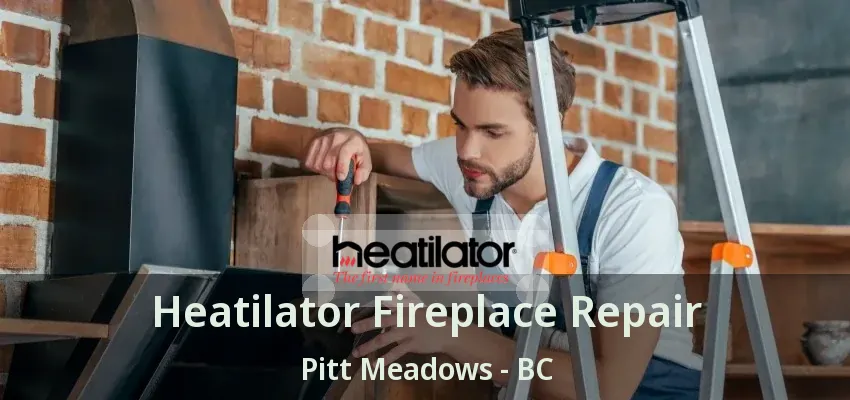 Heatilator Fireplace Repair Pitt Meadows - BC