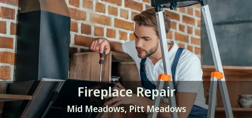 Fireplace Repair Mid Meadows, Pitt Meadows - BC