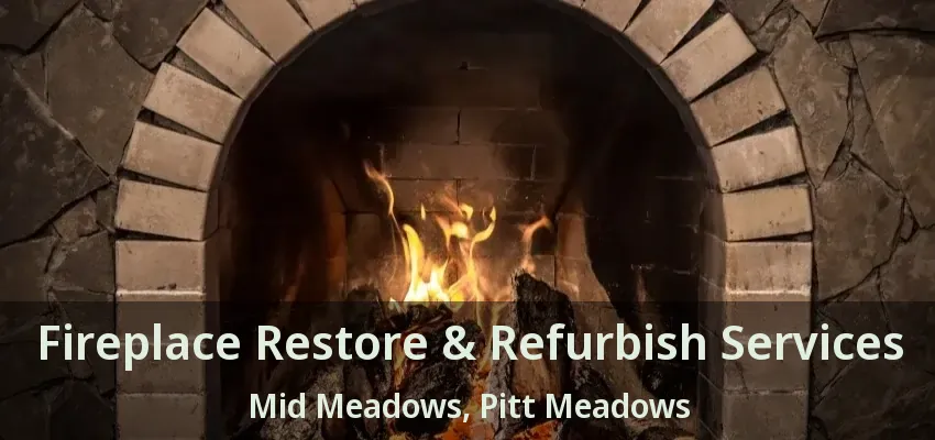 Fireplace Restore & Refurbish Services Mid Meadows, Pitt Meadows - BC