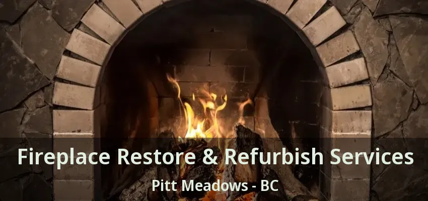 Fireplace Restore & Refurbish Services Pitt Meadows - BC