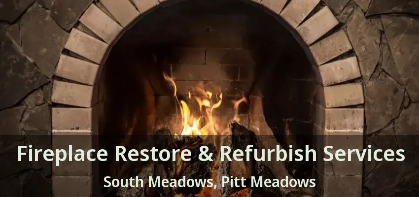 Fireplace Restore & Refurbish Services South Meadows, Pitt Meadows - BC