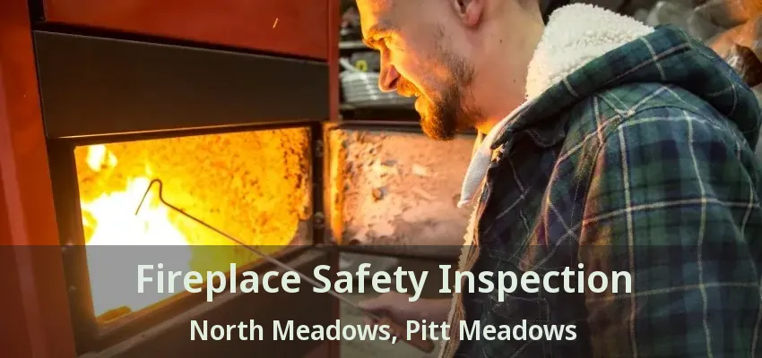 Fireplace Safety Inspection North Meadows, Pitt Meadows - BC