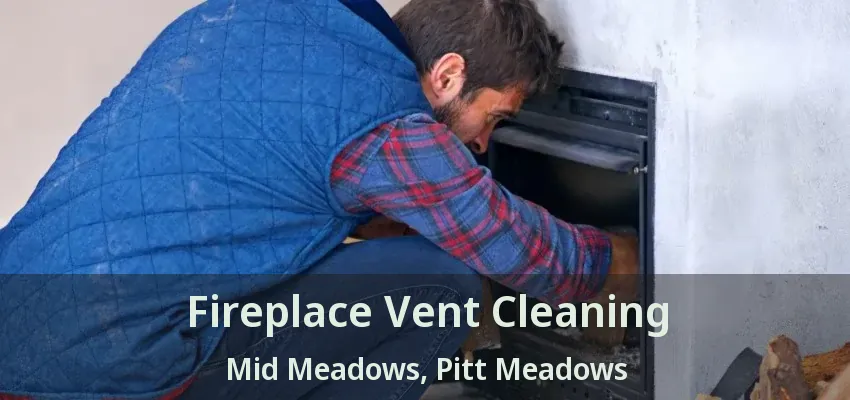 Fireplace Vent Cleaning Mid Meadows, Pitt Meadows - BC