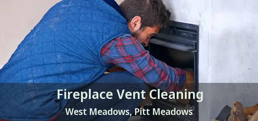Fireplace Vent Cleaning West Meadows, Pitt Meadows - BC