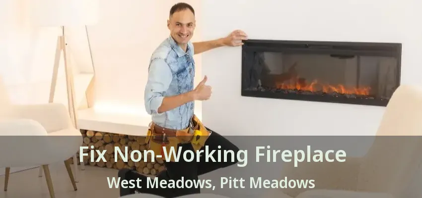 Fix Non-Working Fireplace West Meadows, Pitt Meadows - BC
