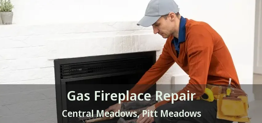 Gas Fireplace Repair Central Meadows, Pitt Meadows - BC