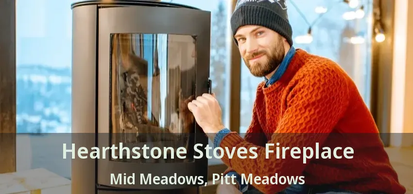 Hearthstone Stoves Fireplace Mid Meadows, Pitt Meadows - BC