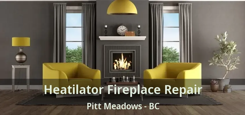 Heatilator Fireplace Repair Pitt Meadows - BC