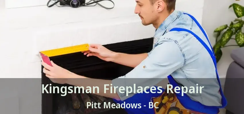 Kingsman Fireplaces Repair Pitt Meadows - BC