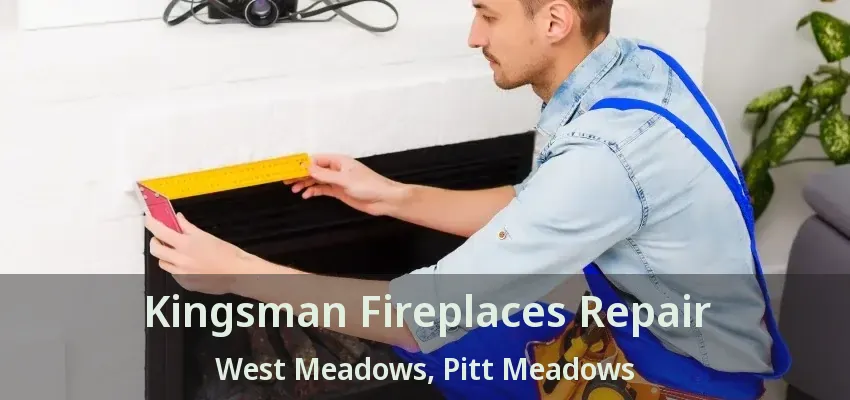 Kingsman Fireplaces Repair West Meadows, Pitt Meadows - BC