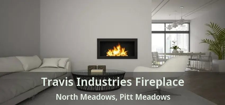 Travis Industries Fireplace North Meadows, Pitt Meadows - BC