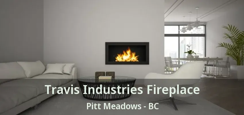 Travis Industries Fireplace Pitt Meadows - BC