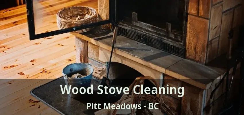 Wood Stove Cleaning Pitt Meadows - BC